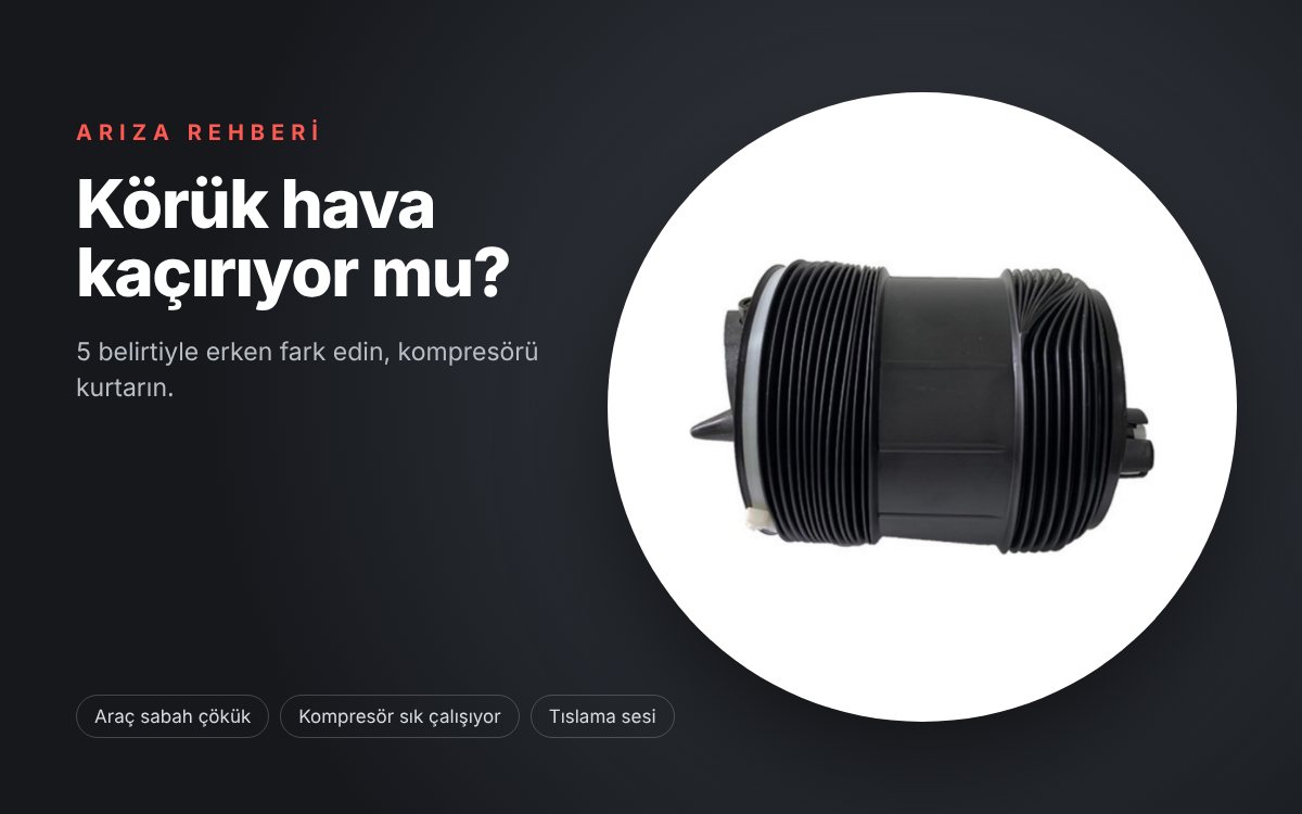 Airmatik körük arızası nasıl anlaşılır? 5 belirti